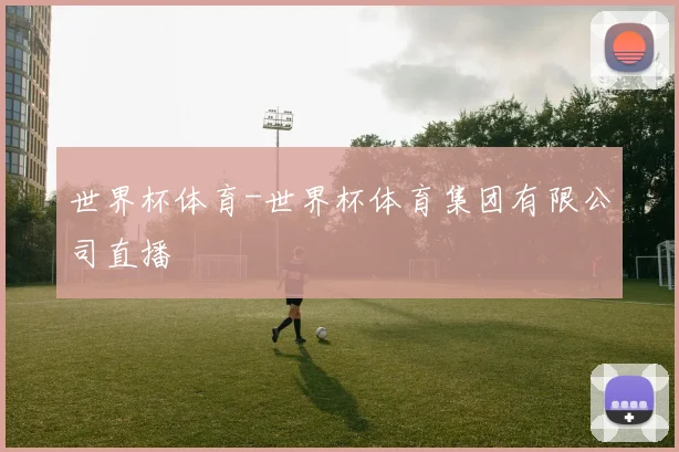 世界杯体育-世界杯体育集团有限公司直播