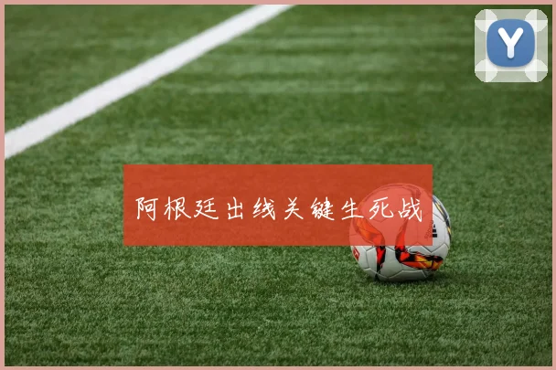 阿根廷出线关键生死战