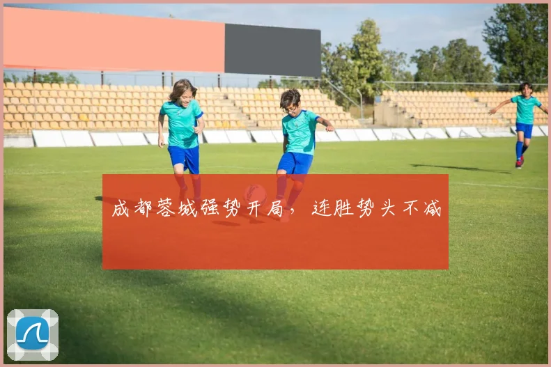 成都蓉城强势开局，连胜势头不减