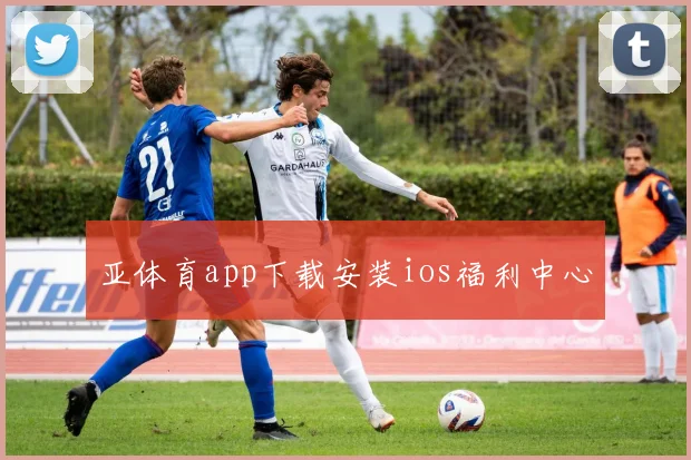 亚体育app下载安装ios福利中心