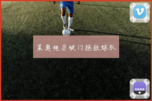 莱奥绝杀破门拯救球队