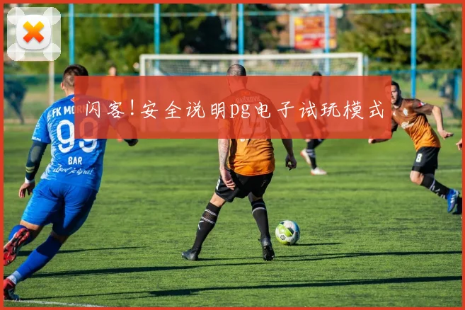 闪客!安全说明pg电子试玩模式
