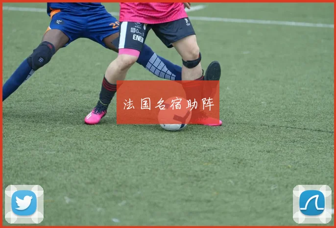 法国名宿助阵