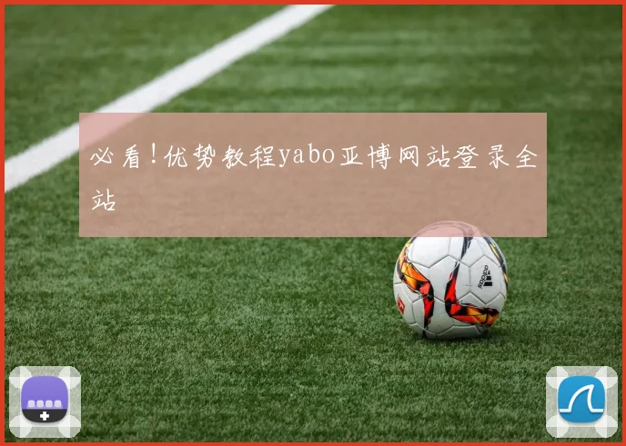必看!优势教程yabo亚博网站登录全站