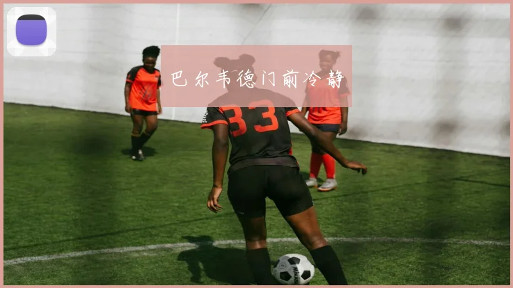 巴尔韦德门前冷静