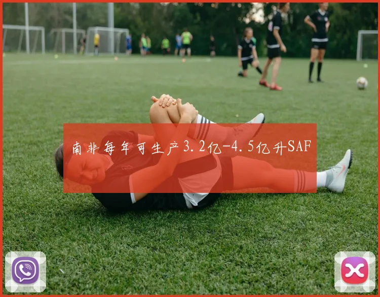 南非每年可生产3.2亿-4.5亿升SAF