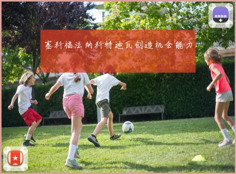 塞科福法纳科特迪瓦创造机会能力