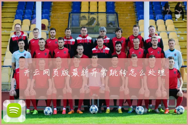开云网页版最新异常跳转怎么处理