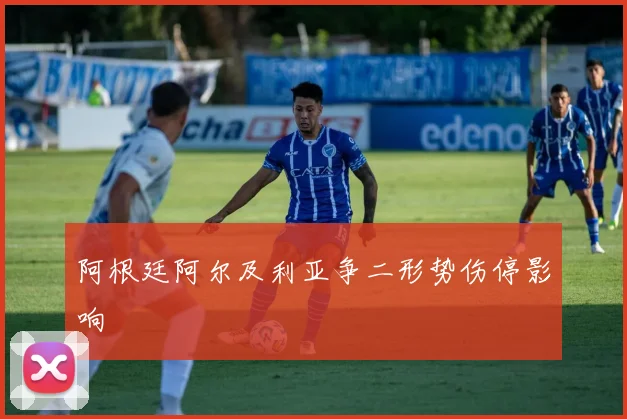 阿根廷阿尔及利亚争二形势伤停影响